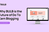 Why BULB is the Future of Do-To-Earn Blogging