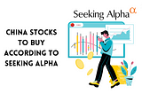 China Stocks To Buy According to Seeking Alpha