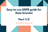 Easy-to-use GDPR guide for Data Scientist. Part 1/2