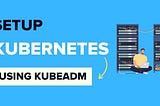 Kubernetes Cluster Setup using Kubeadm