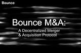 Introducing Bounce M&A: A Decentralized Merger & Acquisition Protocol