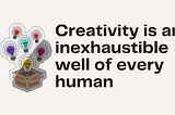 Creativity as inexhaustible well of every human