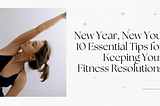 New Year, New You: 10 Essential Tips for Keeping Your Fitness Resolutions