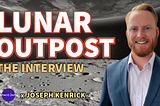 Exclusive Interview with Joseph Kenrick: Innovations at Lunar Outpost Oceania