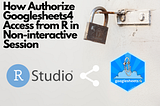 How to Setup non-interactive authentication with Googlesheets4 Package on R