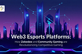 Web3 eSports Platforms: How Zebedee and Community Gaming Are Revolutionizing Competitive Gaming