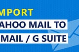 Comment transférer des e-mails de Yahoo Mail vers G Suite?