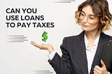 Can You Use Loans To Pay Taxes