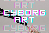 Cyborg Art