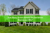 🏠How Many Homes Should You See before Making an Offer?