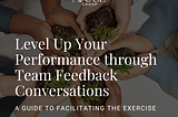 Up Level Your Performance Through Team Feedback Conversations