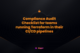A Basic 20-step Compliance Audit Checklist for teams running Terraform in their CI/CD pipelines