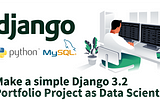 Make a simple Django 3.2  Portfolio Project as Data Scientist — Part 1