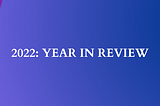 2022: Year in Review