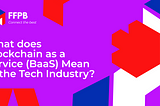 What does Blockchain as a Service (BaaS) Mean to the Tech Industry?
