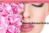 “Unveiling Beauty’s Best: Your Roadmap to Radiance on BeautyBazaarHub.com!”