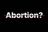 4 reasons of why abortion is practical and not immoral: