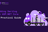 Adding Serilog to ASP.NET Core: a practical guide