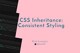 Understanding CSS Inheritance: A Guide to Consistent Styling