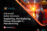 Advanced Safety Solutions: Supporting, Not Replacing, Human Oversight in Manufacturing
