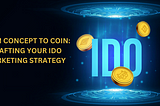 From Concept to Coin: Crafting Your IDO Marketing Strategy