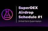 SuperDEX Airdrop Schedule #1 (Initial Form Submission Just Started)