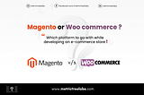 Magento or WooCommerce: Which platform to go with while developing an e-commerce store?