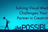 Solving Visual Media Challenges: Your Partner in Creativity
