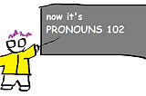 figure with a yellow jacket, purple hair, and glasses pointing at a blackboard that says “welcome to pronouns 102”