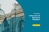 Dresden entdecken: Warum ein Besuch mehr als lohnenswert ist