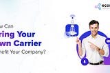 How Can Bring Your Own Carrier Benefit Your Company?