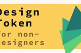 Design tokens for non-designers