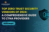 Top Zero Trust Vendors of 2024: A Comprehensive Guide to ZTNA Providers