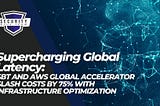 Supercharging Global Latency: SBT and AWS Global Accelerator Slash Costs by 75% with Infrastructure…