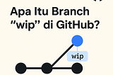 Apa Itu Branch “wip” di GitHub?