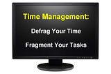 Proactive Time Management: Defrag Your Time, Fragment Your Tasks