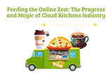 Feeding the Online Zest: The Progress and Magic of Cloud Kitchens Industry