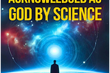 What may be acknowledged as God by Science