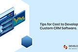 Tips for Cost to Develop a Custom CRM Software