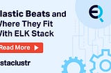 Elastic Beats and where they fit with ELK Stack. Blue background with overlaying graphics and an orange button with a title saying read more and an Instaclustr logo.