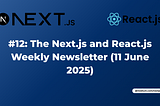 #12: The Next.js and React.js Weekly Newsletter (11 June 2025)
