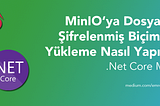 Dosyalarınızı MinIO ‘ya Şifrelenmiş Biçimde Nasıl Yüklersiniz? — .Net Core MVC