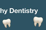 WHY Dentistry | TTB
