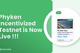 Phyken Incentivized Tesnet is Now Live !!!