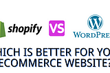 Shopify Vs WordPress: Which is Better For Your eCommerce Website?