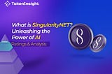 What is SingularityNET? Unleashing the Power of AI — Ratings & Analysis