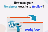 Migrate Wordpress to Webflow