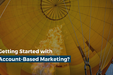 Getting Started with Account-Based Marketing