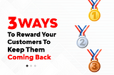 3 Ways To Reward Your Customers To Keep Them Coming Back