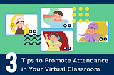 3 Tips to Promote Attendance in Your Virtual Classroom